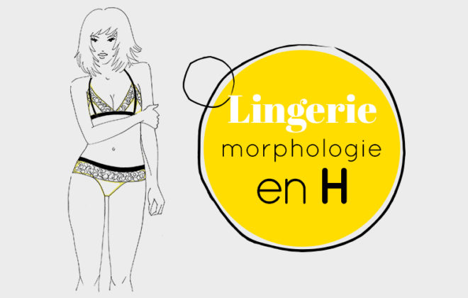 Mes conseils pour votre morphologie en H