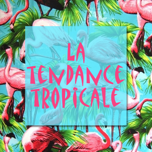 La tendance tropicaaaaaaaale !!