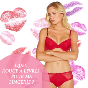 Je veux un rouge à lèvres assorti à ma lingerie !