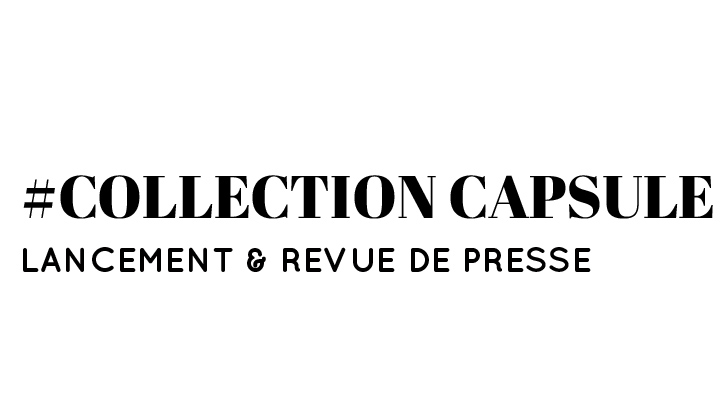 Collection capsule - Lancement & revue de presse