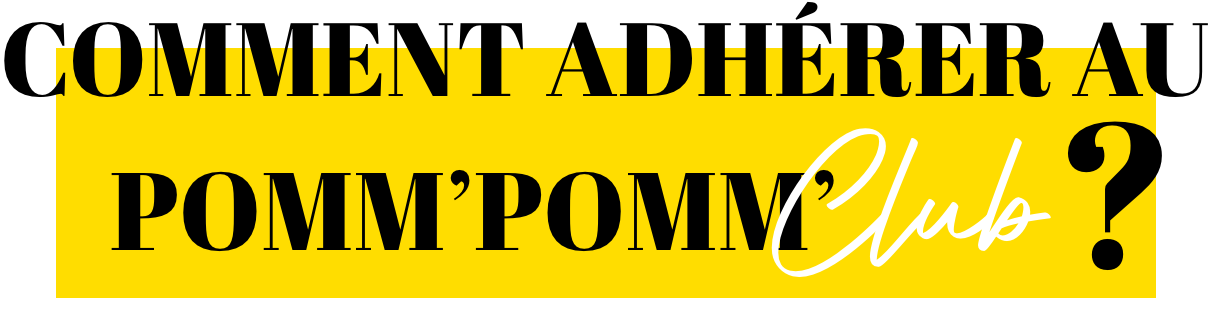 Comment adhérer au Pomm'Pomm'Club ?